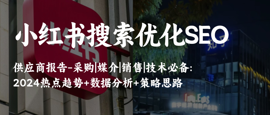 小红书搜索优化SEO供应商|采购|媒介|销售|技术必备2024策略思路