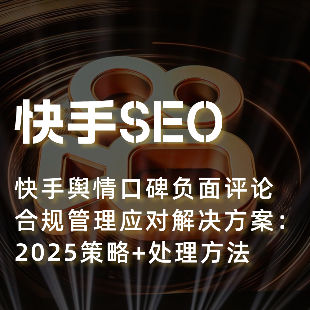 2025快手舆情SEO优化策略：快手舆情口碑负面评论合规管理SEO方案